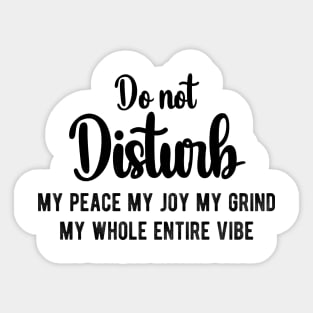 Do Not Disturb My Peace My Joy My Grind My Whole Entire Vibe Sticker